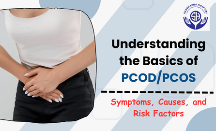 Understanding the Basics of PCOD/PCOS: Symptoms, Causes, and Risk Factors